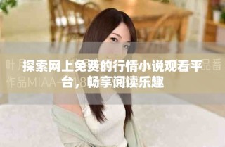 探索網(wǎng)上免費(fèi)的行情小說(shuō)觀(guān)看平臺(tái)，暢享閱讀樂(lè)趣