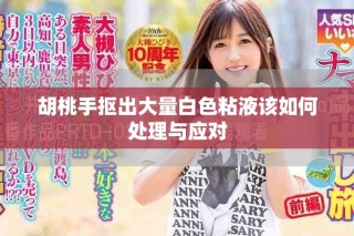 胡桃手摳出大量白色粘液該如何處理與應(yīng)對