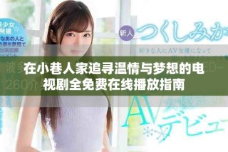 在小巷人家追尋溫情與夢想的電視劇全免費在線播放指南