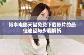 暢享電影天堂免費下載影片的最佳途徑與步驟解析
