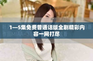 1—5集免費(fèi)普通話(huà)版全劇精彩內(nèi)容一網(wǎng)打盡