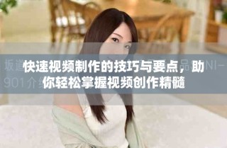 快速視頻制作的技巧與要點(diǎn)，助你輕松掌握視頻創(chuàng)作精髓