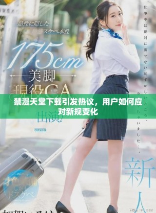 禁漫天堂下載引發(fā)熱議，用戶如何應(yīng)對新規(guī)變化