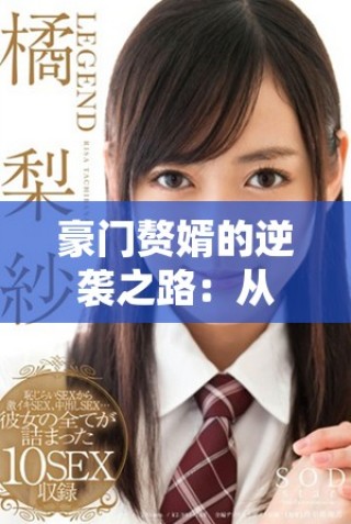 豪門(mén)贅婿的逆襲之路：從少爺?shù)侥孓D(zhuǎn)人生的傳奇故事