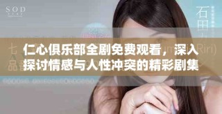仁心俱樂(lè)部全劇免費(fèi)觀看，深入探討情感與人性沖突的精彩劇集