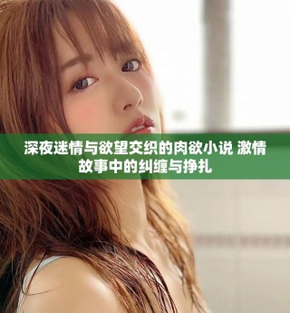 深夜迷情與欲望交織的肉欲小說 激情故事中的糾纏與掙扎