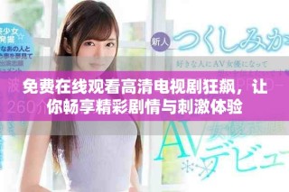 免費在線觀看高清電視劇狂飆，讓你暢享精彩劇情與刺激體驗