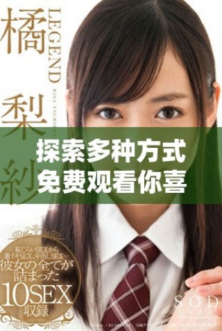 探索多種方式免費觀看你喜愛的影視內容，盡享觀影樂趣！