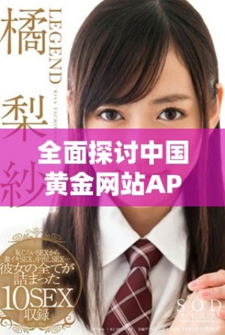 全面探討中國(guó)黃金網(wǎng)站APP的免費(fèi)資源與應(yīng)用大全