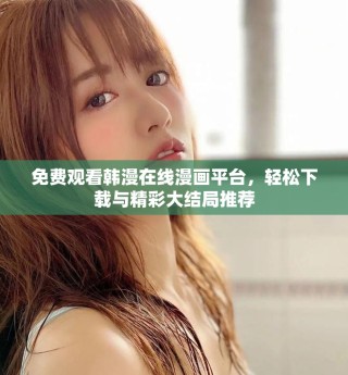 免費(fèi)觀看韓漫在線漫畫(huà)平臺(tái)，輕松下載與精彩大結(jié)局推薦