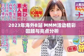2023年海外B站 MMM活動(dòng)精彩回顧與亮點(diǎn)分析