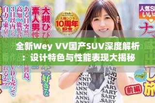 全新Wey VV國(guó)產(chǎn)SUV深度解析：設(shè)計(jì)特色與性能表現(xiàn)大揭秘