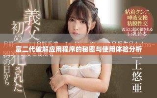 富二代破解應(yīng)用程序的秘密與使用體驗(yàn)分析