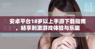 安卓平臺18歲以上手游下載指南，暢享刺激游戲體驗與樂趣