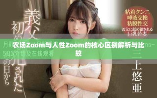 農(nóng)場Zoom與人性Zoom的核心區(qū)別解析與比較