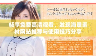 暢享免費高清觀看，發(fā)現(xiàn)海量素材網(wǎng)站推薦與使用技巧分享