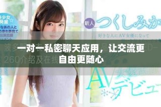 一對一私密聊天應(yīng)用，讓交流更自由更隨心
