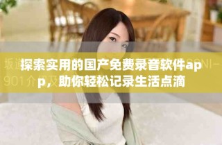 探索實(shí)用的國產(chǎn)免費(fèi)錄音軟件app，助你輕松記錄生活點(diǎn)滴