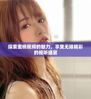 探索蜜桃視頻的魅力，享受無限精彩的視聽盛宴