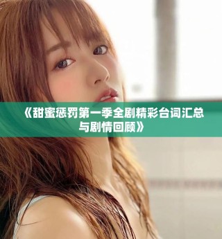 《甜蜜懲罰第一季全劇精彩臺(tái)詞匯總與劇情回顧》