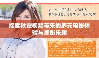 探索秋霞視頻帶來的多元電影體驗(yàn)與觀影樂趣