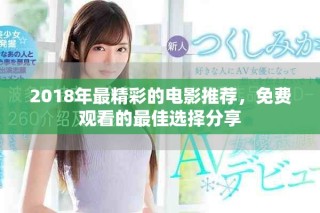 2018年最精彩的電影推薦，免費觀看的最佳選擇分享