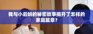 我與小后媽的秘密故事揭開了怎樣的家庭篇章？