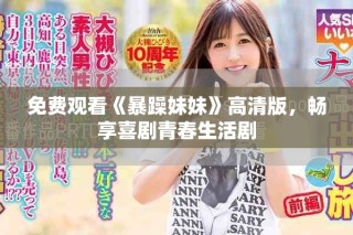 免費觀看《暴躁妹妹》高清版，暢享喜劇青春生活劇