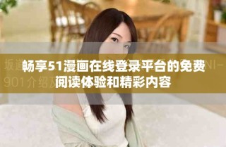 暢享51漫畫在線登錄平臺(tái)的免費(fèi)閱讀體驗(yàn)和精彩內(nèi)容