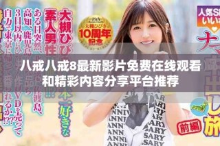 八戒八戒8最新影片免費(fèi)在線觀看和精彩內(nèi)容分享平臺(tái)推薦