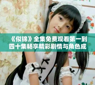 《似錦》全集免費觀看第一到四十集暢享精彩劇情與角色成長