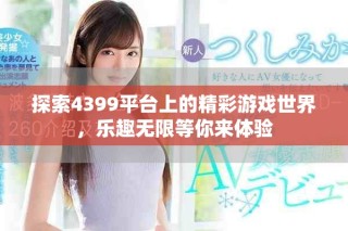 探索4399平臺上的精彩游戲世界，樂趣無限等你來體驗(yàn)