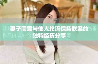 妻子同意與他人輪流保持聯(lián)系的獨(dú)特經(jīng)歷分享