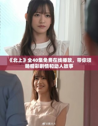 《北上》全40集免費在線播放，帶你領(lǐng)略精彩劇情和動人故事