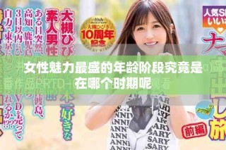 女性魅力最盛的年齡階段究竟是在哪個時期呢