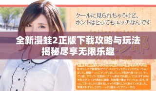 全新漫蛙2正版下載攻略與玩法揭秘盡享無(wú)限樂(lè)趣