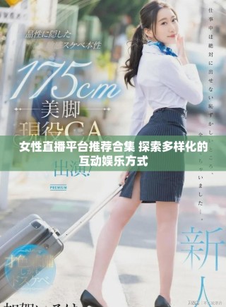 女性直播平臺(tái)推薦合集 探索多樣化的互動(dòng)娛樂(lè)方式