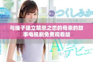 與繼子建立禁忌之戀的母親的故事電視劇免費(fèi)觀看版