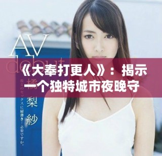 《大奉打更人》：揭示一個(gè)獨(dú)特城市夜晚守護(hù)者的故事與冒險(xiǎn)