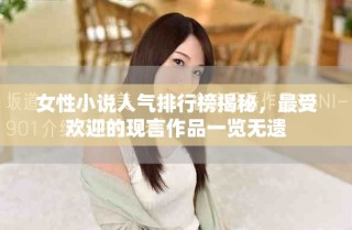 女性小說人氣排行榜揭秘，最受歡迎的現(xiàn)言作品一覽無遺