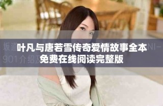 葉凡與唐若雪傳奇愛情故事全本免費(fèi)在線閱讀完整版