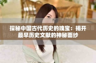 探秘中國古代歷史的瑰寶：揭開最早歷史文獻(xiàn)的神秘面紗