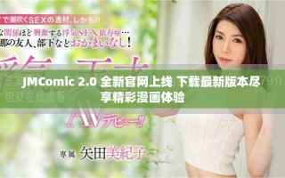 JMComic 2.0 全新官網(wǎng)上線(xiàn) 下載最新版本盡享精彩漫畫(huà)體驗(yàn)