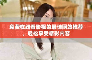 免費在線看影視的最佳網(wǎng)站推薦，輕松享受精彩內(nèi)容