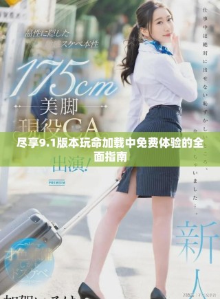 盡享9.1版本玩命加載中免費(fèi)體驗(yàn)的全面指南