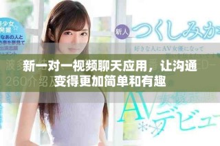 新一對(duì)一視頻聊天應(yīng)用，讓溝通變得更加簡(jiǎn)單和有趣