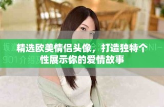 精選歐美情侶頭像，打造獨(dú)特個(gè)性展示你的愛(ài)情故事