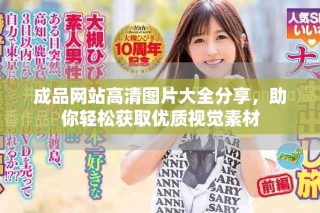 成品網(wǎng)站高清圖片大全分享，助你輕松獲取優(yōu)質(zhì)視覺素材