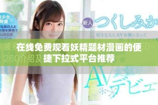 在線免費(fèi)觀看妖精題材漫畫的便捷下拉式平臺(tái)推薦