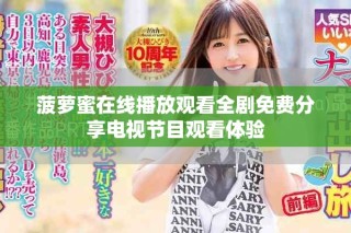 菠蘿蜜在線播放觀看全劇免費(fèi)分享電視節(jié)目觀看體驗(yàn)